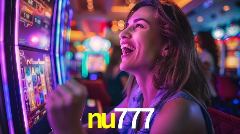 Explore as vantagens do nu777: serviço profissional e confiabilidade